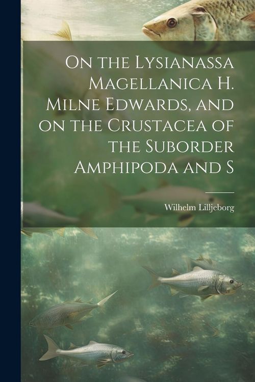 Produktbild: On the Lysianassa Magellanica H. Milne Edwards, and on the Crustacea of the Suborder Amphipoda and S