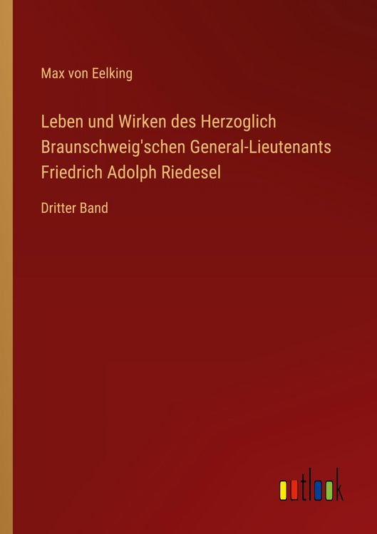 Produktbild: Leben und Wirken des Herzoglich Braunschweig'schen General-Lieutenants Friedrich Adolph Riedesel