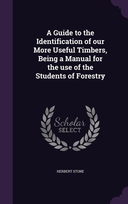 Produktbild: A Guide to the Identification of our More Useful Timbers, Being a Manual for the use of the Students of Forestry