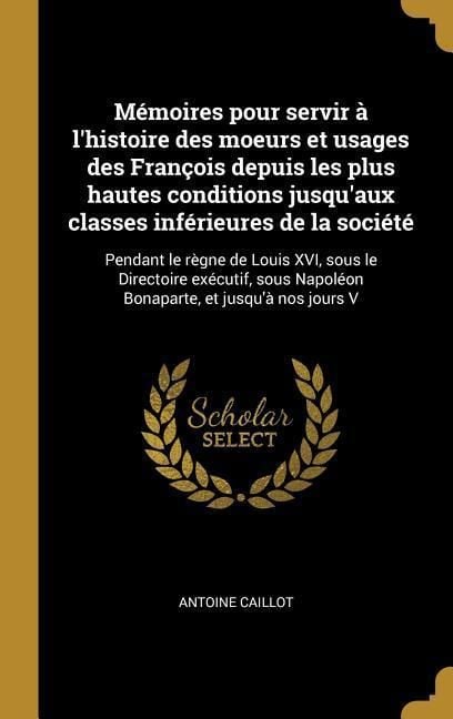 Produktbild: M&eacute;moires pour servir &agrave; l'histoire des moeurs et usages des Fran&ccedil;ois depuis les plus hautes conditions jusqu'aux classes inf&eacute;rieures de la soci&eacute;t&eacute;: Pen