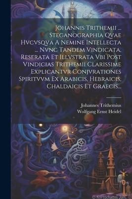 Produktbild: Johannis Trithemii ... Steganographia Qvae Hvcvsqva A Nemine Intellecta ... Nvnc Tandem Vindicata, Reserata Et Illvstrata Vbi Post Vindicias Trithemii