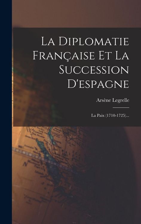 Produktbild: La Diplomatie Fran&ccedil;aise Et La Succession D'espagne