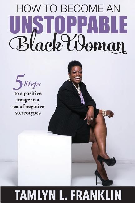 Produktbild: How to Become An Unstoppable Black Woman: 5 Steps to a positive image in a sea of negative stereotypes