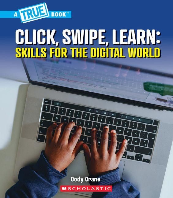 Produktbild: Click, Swipe, Learn: Skills for the Digital World (a True Book: Our Digital World)