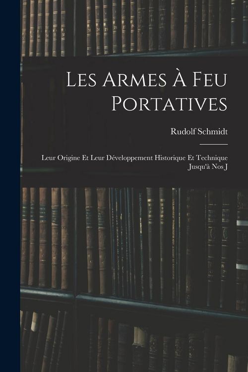 Produktbild: Les Armes &agrave; feu Portatives: Leur Origine et Leur D&eacute;veloppement Historique et Technique Jusqu'&agrave; nos J