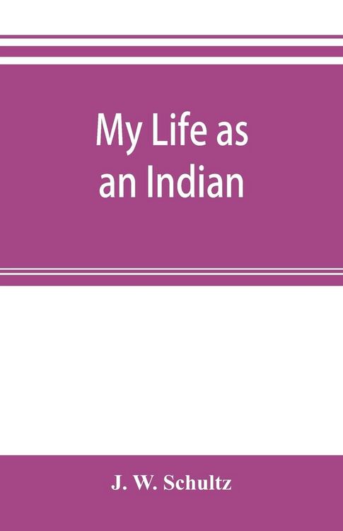 Produktbild: My life as an Indian; the story of a red woman and a white man in the lodges of the Blackfeet
