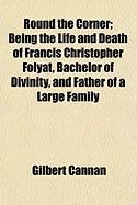 Produktbild: Round the Corner; Being the Life and Death of Francis Christopher Folyat, Bachelor of Divinity, and Father of a Large Family