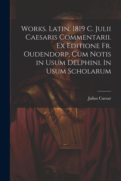 Produktbild: Works. Latin. 1819 C. Julii Caesaris Commentarii. Ex editione Fr. Oudendorp, cum notis in usum Delphini. In usum scholarum