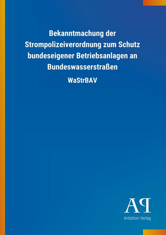 Produktbild: Bekanntmachung der Strompolizeiverordnung zum Schutz bundeseigener Betriebsanlagen an Bundeswasserstra&szlig;en