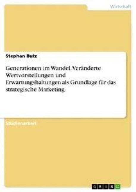 Produktbild: Generationen im Wandel. Ver&auml;nderte Wertvorstellungen und Erwartungshaltungen als Grundlage f&uuml;r das strategische Marketing