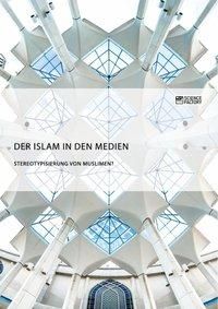 Produktbild: Der Islam in den Medien. Stereotypisierung von Muslimen?