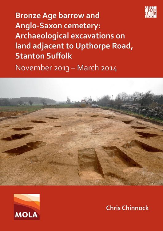 Produktbild: Bronze Age Barrow and Anglo-Saxon Cemetery: Archaeological Excavations on Land Adjacent to Upthorpe Road, Stanton Suffolk