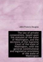 Produktbild: The Law of Private Corporations, Based Upon the Statutes of the State of Washington, and the Decisio
