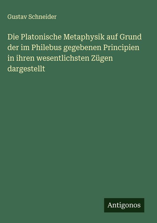 Produktbild: Die Platonische Metaphysik auf Grund der im Philebus gegebenen Principien in ihren wesentlichsten Z&uuml;gen dargestellt