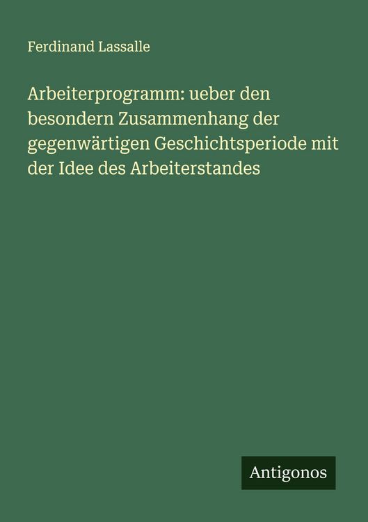 Produktbild: Arbeiterprogramm: ueber den besondern Zusammenhang der gegenw&auml;rtigen Geschichtsperiode mit der Idee des Arbeiterstandes