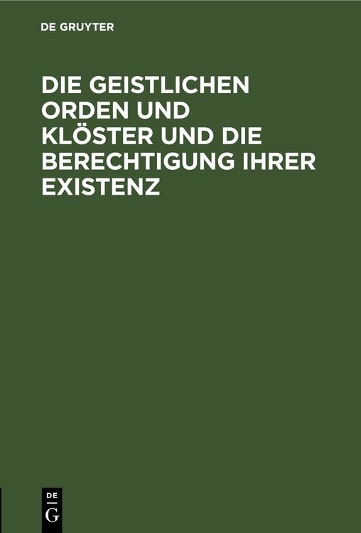 Produktbild: Die geistlichen Orden und Kl&ouml;ster und die Berechtigung ihrer Existenz