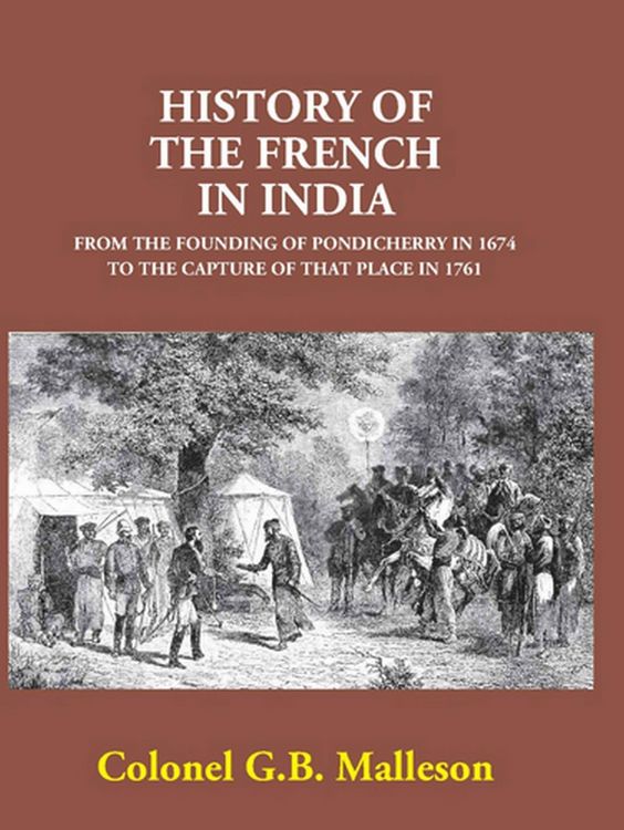 Produktbild: History Of The French In India From The Founding Of Pondicherry In 1674 To The Capture Of That Place In 1761