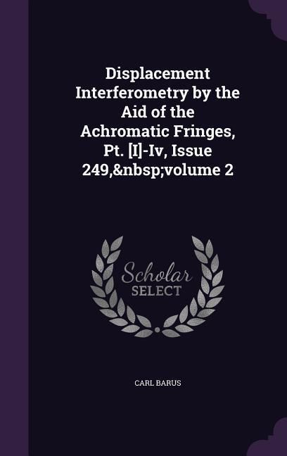 Produktbild: Displacement Interferometry by the Aid of the Achromatic Fringes, Pt. [I]-Iv, Issue 249, volume 2