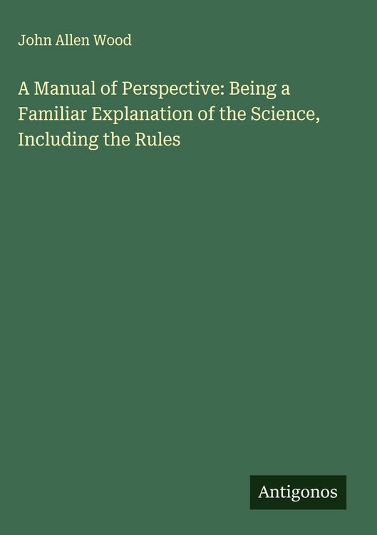 Produktbild: A Manual of Perspective: Being a Familiar Explanation of the Science, Including the Rules