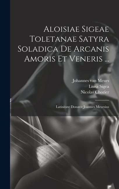 Produktbild: Aloisiae Sigeae Toletanae Satyra Soladica De Arcanis Amoris Et Veneris ...: Latinitate Donavit Joannes Meursius