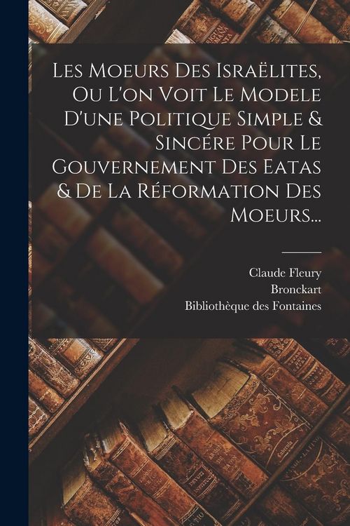 Produktbild: Les Moeurs Des Isra&euml;lites, Ou L'on Voit Le Modele D'une Politique Simple & Sinc&eacute;re Pour Le Gouvernement Des Eatas & De La R&eacute;formation Des Moeurs...