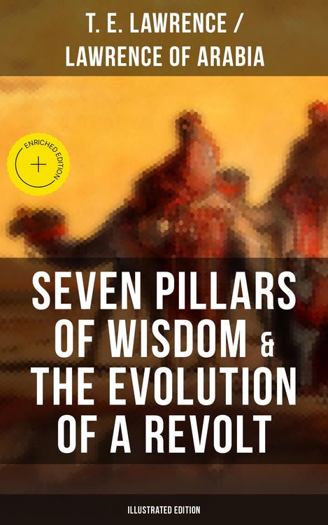 Produktbild: Seven Pillars of Wisdom & The Evolution of a Revolt (Illustrated Edition)