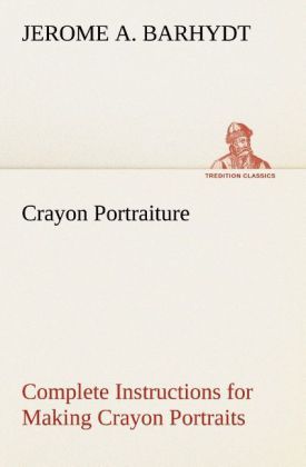 Produktbild: Crayon Portraiture Complete Instructions for Making Crayon Portraits on Crayon Paper and on Platinum, Silver and Bromide Enlargements
