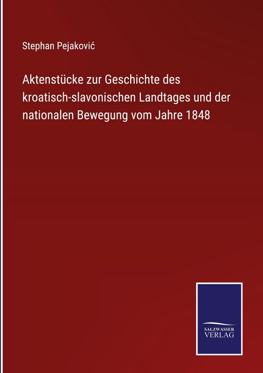 Produktbild: Aktenst&uuml;cke zur Geschichte des kroatisch-slavonischen Landtages und der nationalen Bewegung vom Jahre 1848