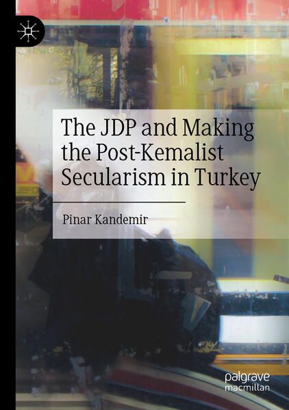 Produktbild: The JDP and Making the Post-Kemalist Secularism in Turkey