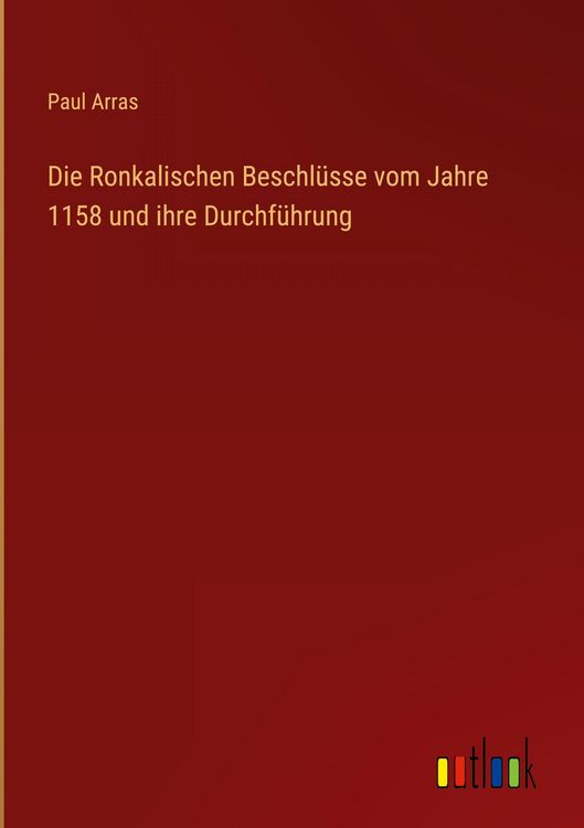 Produktbild: Die Ronkalischen Beschl&uuml;sse vom Jahre 1158 und ihre Durchf&uuml;hrung
