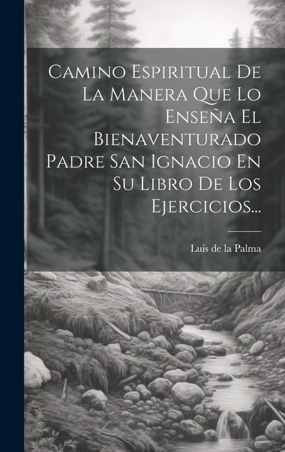 Produktbild: Camino Espiritual De La Manera Que Lo Ense&ntilde;a El Bienaventurado Padre San Ignacio En Su Libro De Los Ejercicios...