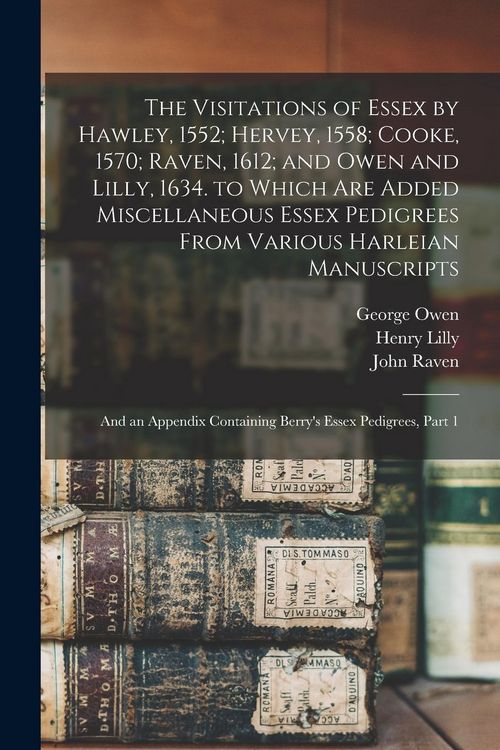 Produktbild: The Visitations of Essex by Hawley, 1552; Hervey, 1558; Cooke, 1570; Raven, 1612; and Owen and Lilly, 1634. to Which Are Added Miscellaneous Essex Ped