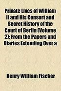 Produktbild: Private Lives of William II and His Consort and Secret History of the Court of Berlin (Volume 2); From the Papers and Diaries Extending Over a