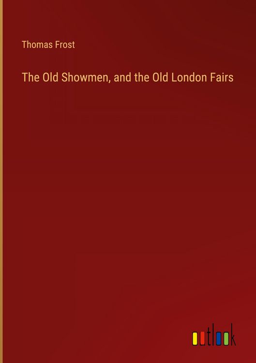Produktbild: The Old Showmen, and the Old London Fairs