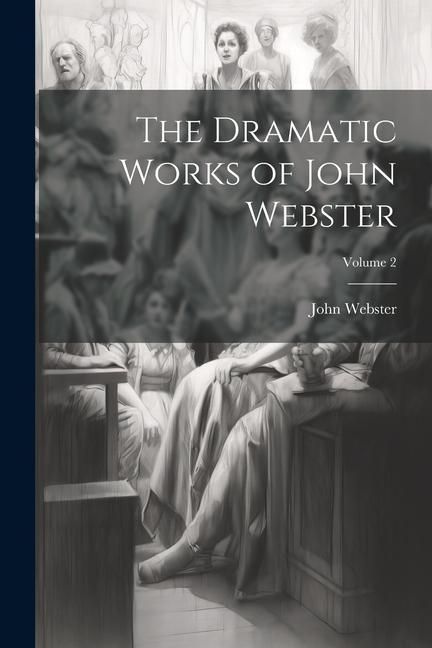 Produktbild: The Dramatic Works of John Webster; Volume 2