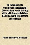 Produktbild: On Sydenham, Its Climate and Palace; With Observations on the Efficacy of Pure Air, Especially When Combined with Intellectual and Physical
