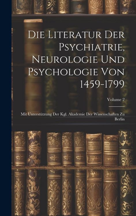 Produktbild: Die Literatur Der Psychiatrie, Neurologie Und Psychologie Von 1459-1799