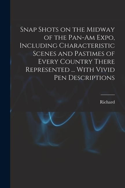 Produktbild: Snap Shots on the Midway of the Pan-Am Expo, Including Characteristic Scenes and Pastimes of Every Country There Represented ... With Vivid Pen Descri