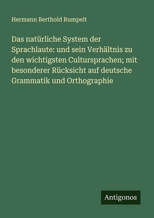 Produktbild: Das nat&uuml;rliche System der Sprachlaute: und sein Verh&auml;ltnis zu den wichtigsten Cultursprachen; mit besonderer R&uuml;cksicht auf deutsche Grammatik und Orth