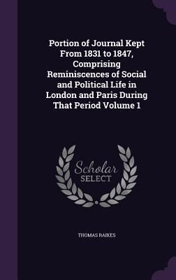 Produktbild: Portion of Journal Kept From 1831 to 1847, Comprising Reminiscences of Social and Political Life in London and Paris During That Period Volume 1