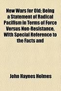 Produktbild: New Wars for Old; Being a Statement of Radical Pacifism in Terms of Force Versus Non-Resistance, with Special Reference to the Facts and