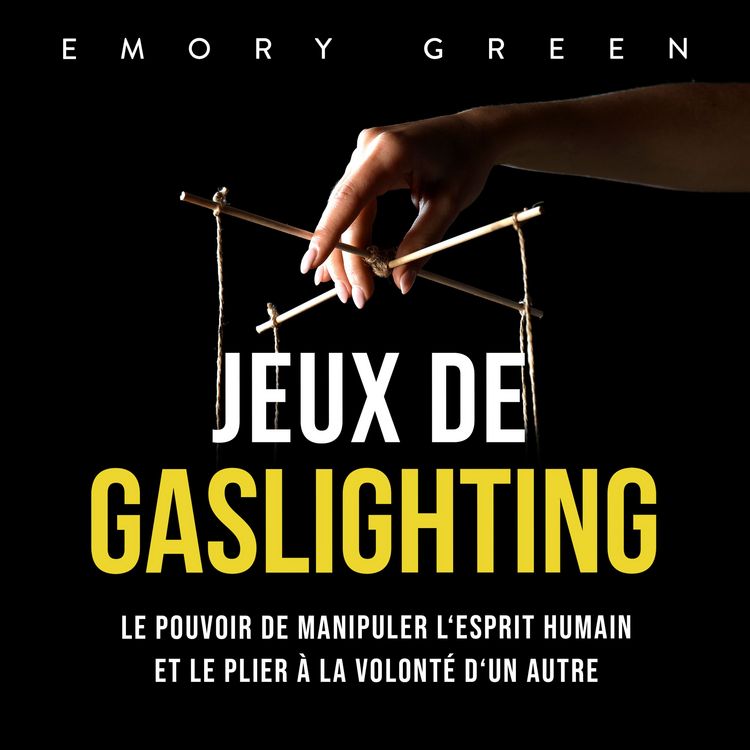 Produktbild: Jeux de gaslighting: Le pouvoir de manipuler l'esprit humain et le plier &agrave; la volont&eacute; d'un autre