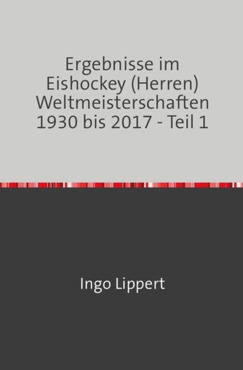 Produktbild: Sportstatistik / Ergebnisse im Eishockey (Herren) Weltmeisterschaften 1930 bis 2017 - Teil 1