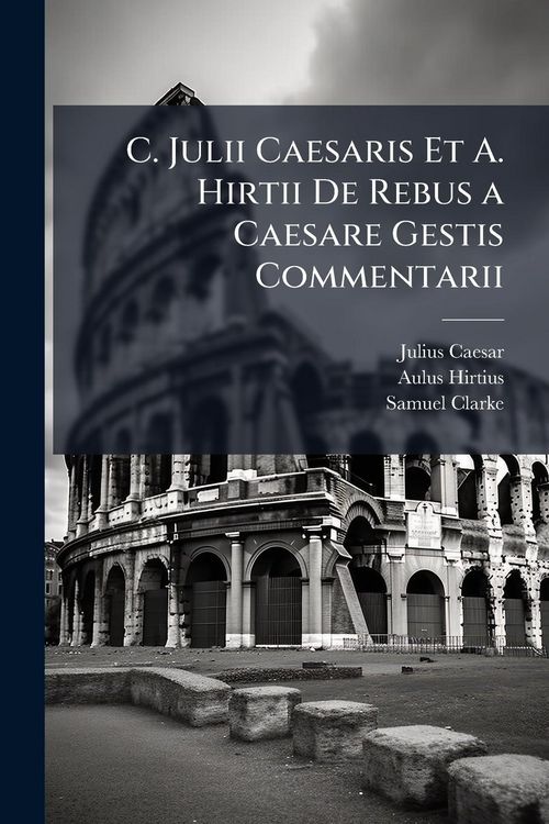 Produktbild: C. Julii Caesaris Et A. Hirtii De Rebus a Caesare Gestis Commentarii