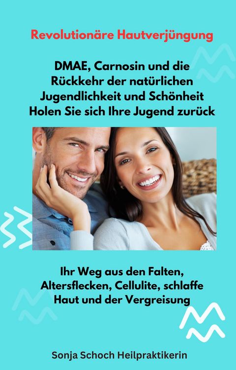 Produktbild: Revolution&auml;re Hautverj&uuml;ngung - DMAE, Carnosin und die R&uuml;ckkehr der nat&uuml;rlichen Jugendlichkeit und Sch&ouml;nheit - Holen Sie sich Ihre Jugend zur&uuml;ck