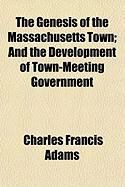 Produktbild: The Genesis of the Massachusetts Town; And the Development of Town-Meeting Government