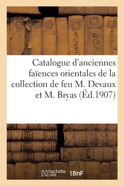Produktbild: Catalogue d'Anciennes Fa&iuml;ences Orientales, Objets Vari&eacute;s de l'Orient Et Objets Divers