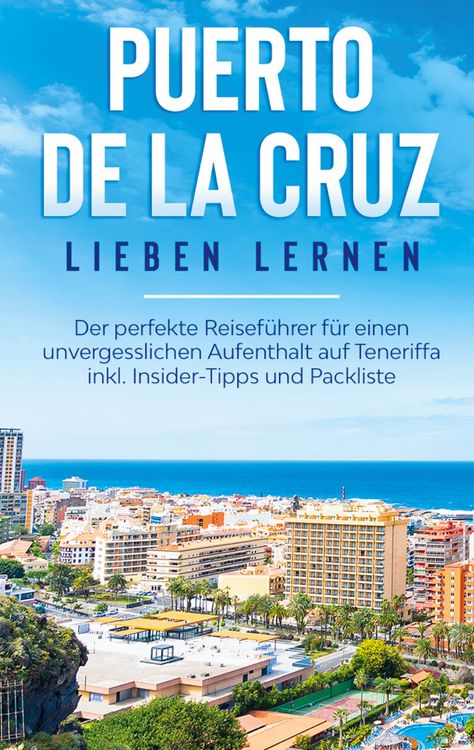 Produktbild: Puerto de la Cruz lieben lernen: Der perfekte Reisef&uuml;hrer f&uuml;r einen unvergesslichen Aufenthalt auf Teneriffa inkl. Insider-Tipps und Packliste