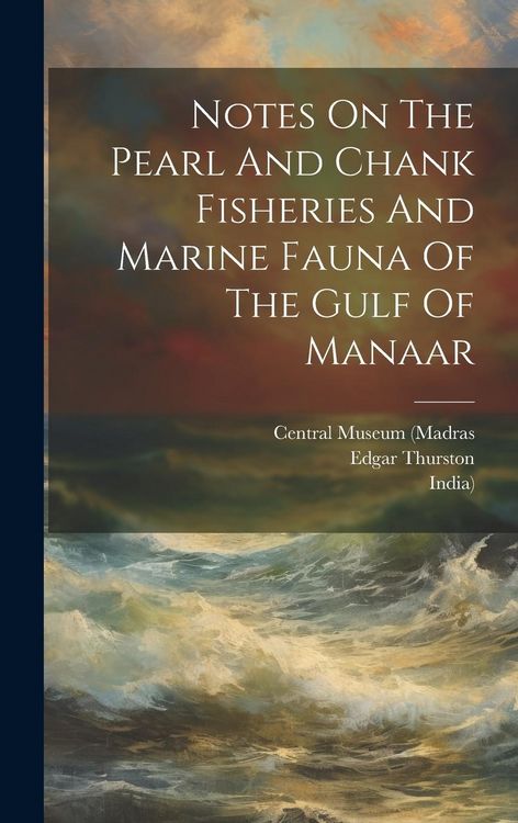 Produktbild: Notes On The Pearl And Chank Fisheries And Marine Fauna Of The Gulf Of Manaar