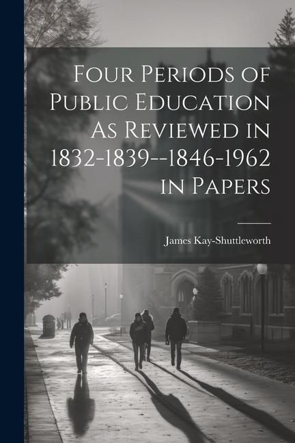 Produktbild: Four Periods of Public Education As Reviewed in 1832-1839--1846-1962 in Papers